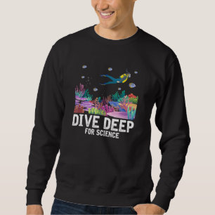 Dive Deep For Science Scuba Diving Marine Biology  Sweatshirt