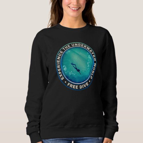Dive Free  Experience The Underwater World  Sweatshirt