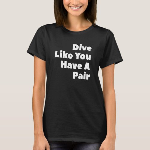 Dive Like You Have A Pair Scuba Diving Instructor  T_Shirt