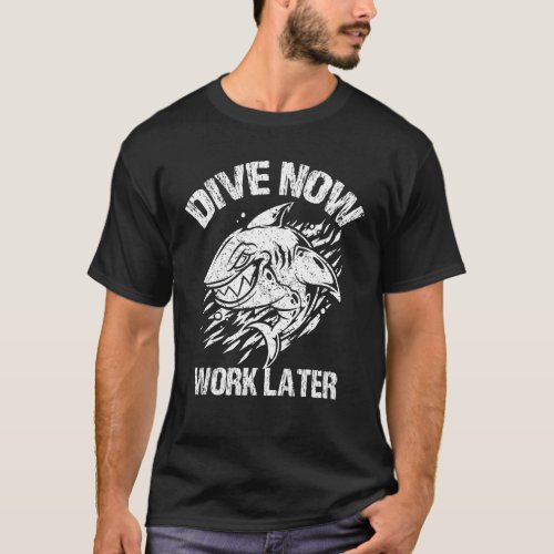 Dive Now Work Later Scuba Diving Ocean Free Diver T_Shirt
