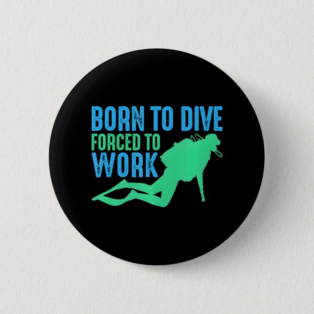 Diver Scuba Diving Born To Dive Forced To Work Button (Front)