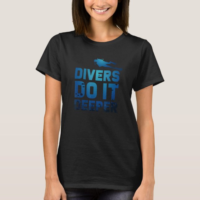 Divers Do It Deeper Dive Diving Scuba Diving Free  T-Shirt (Front)