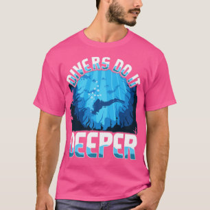 Divers do it deeper funny design for scuba divers T-Shirt