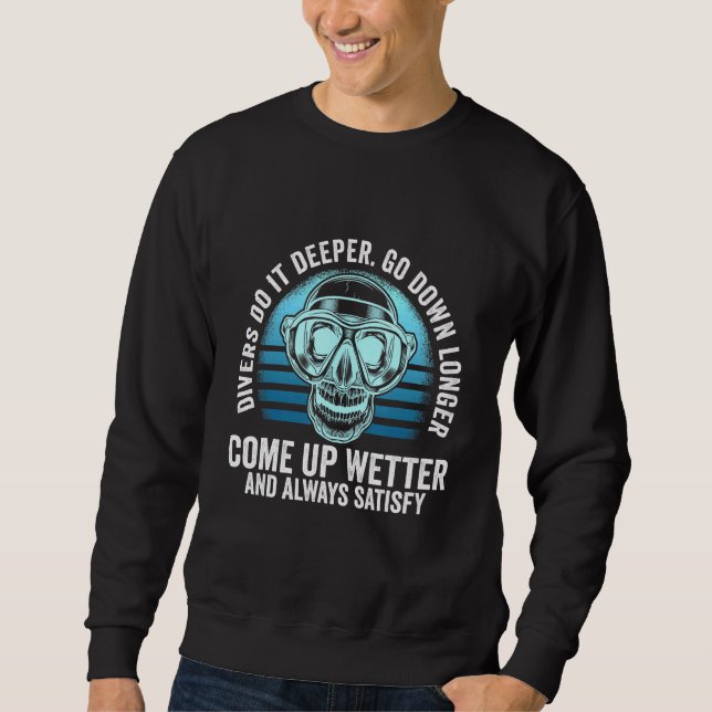 Divers Do It Deeper Go Down Longer Come Up Wetter  Sweatshirt (Front)