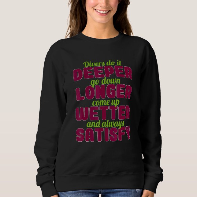 Divers Do It Deeper Go Down Longer Come Up Wetter Sweatshirt (Front)
