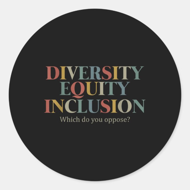Diversity Equity Inclusion Which Do You Oppose_  Classic Round Sticker (Front)
