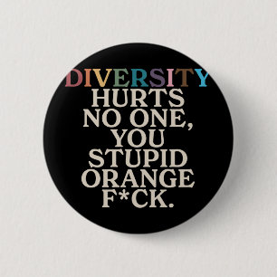 Diversity Hurts You Stupid Orange Fck Funny Slogan Button