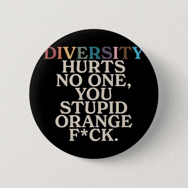 Diversity Hurts You Stupid Orange Fck Funny Slogan Button (Front)
