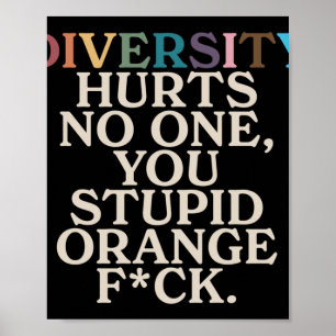 Diversity Hurts You Stupid Orange Fck Funny Slogan Poster
