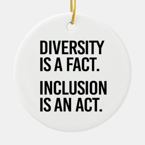 Diversity is a fact Inclusion is an Act Ceramic Ornament