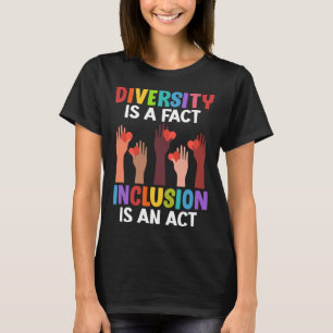 Diversity is a fact Inclusion is an Act Diversity T-Shirt