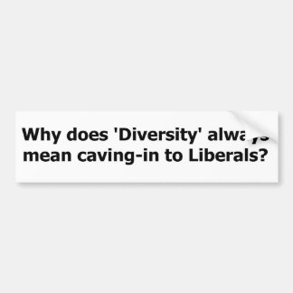 Diversity means caving to liberals. bumper sticker
