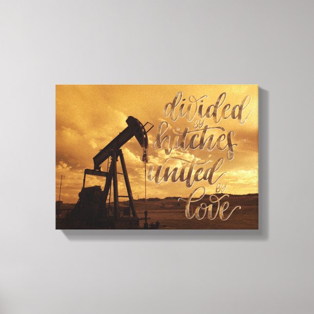 Divided by Hitches, United by Love. Oilfield Quote Canvas Print (Front)