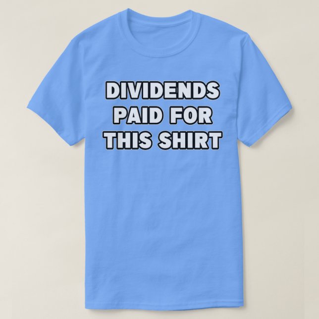 Dividends Paid For This Shirt (Design Front)