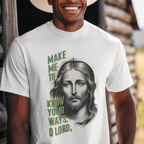 Divine Request Make Me Know Your Ways O Lord T_Shirt