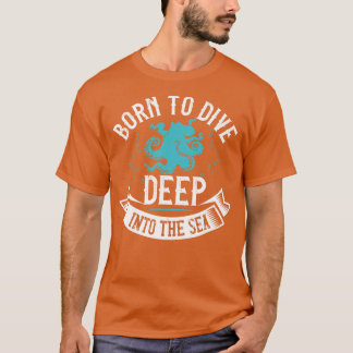 Diving Born To Dive Deep Into The Sea T-Shirt