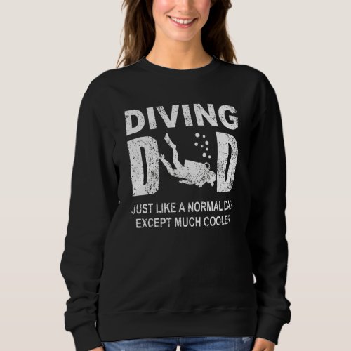 Diving Dad Just Like A Normal Dad Scuba Diving  1 Sweatshirt