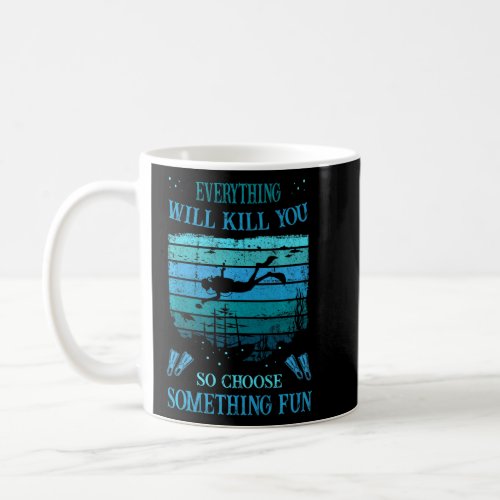 Diving  everything will kill you choose some fun  coffee mug