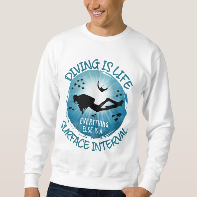Diving is Life Funny Surface Interval Sweatshirt (Front)