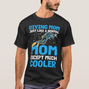 Diving Mom Just Like A Normal Mom I Scuba Diver T-Shirt
