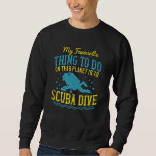 Diving -My Favorite Thing Is Scuba Dive Sweatshirt