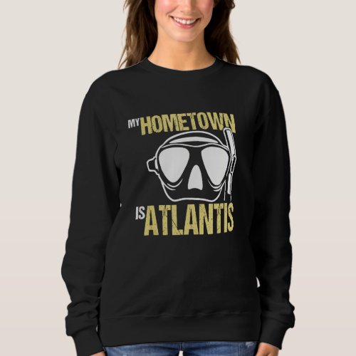 Diving Scuba Diver Mask Hometown Is Atlantis Sweatshirt