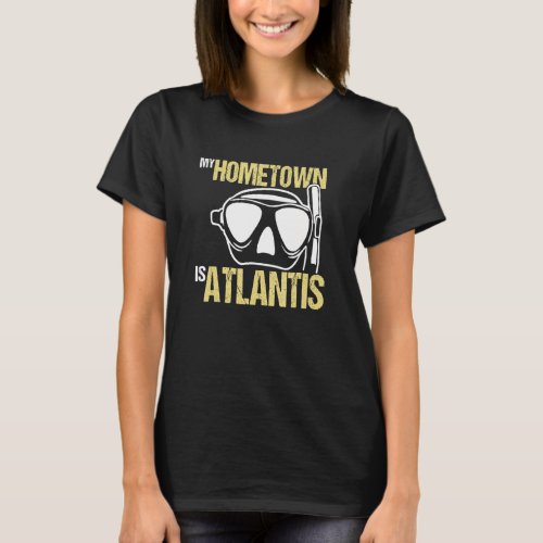 Diving Scuba Diver Mask Hometown Is Atlantis T_Shirt