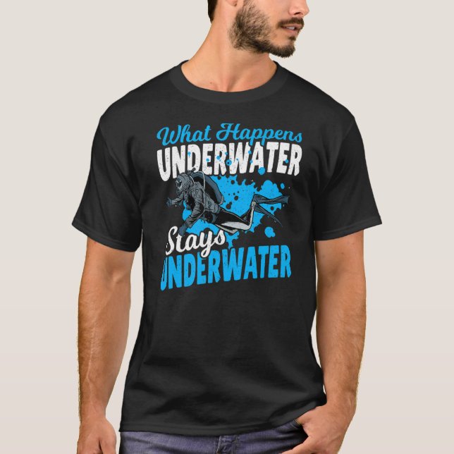 Diving Scuba Diver What Happens Underwater Stays U T-Shirt (Front)