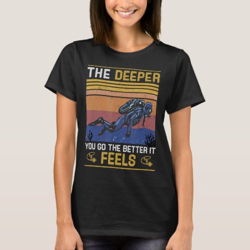 Diving The Deeper You Go The Better It Feeld Scuba T_Shirt