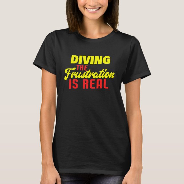 Diving The Frustration Is Real  Diver T-Shirt (Front)