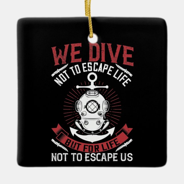 Diving - We dive not to escape life Ceramic Ornament (Front)