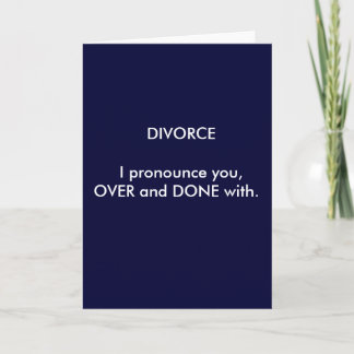 DIVORCE  I pronounce you,OVER and DONE with. Card