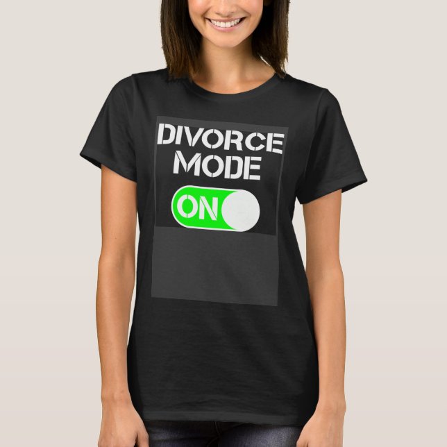 Divorce Mode ON T-Shirt (Front)