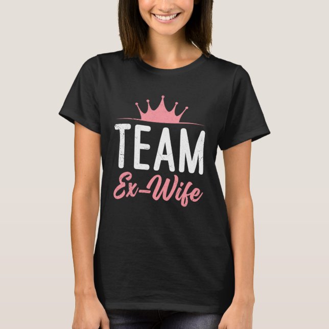 Divorce Team Ex Wife newly Divorced happy Women T-Shirt (Front)