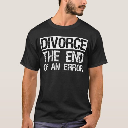 Divorce The End Of An Error Funny Divorcee T_Shirt