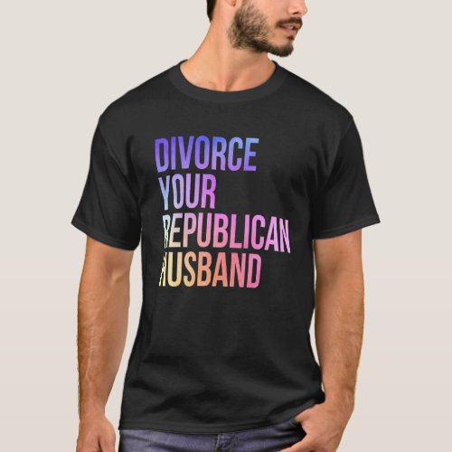 Divorce Your Republican Husband Feminist T_Shirt