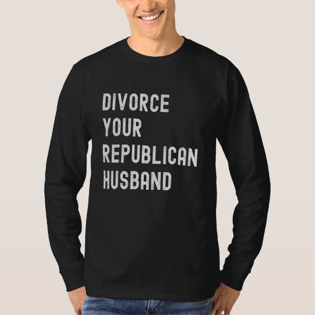 Divorce Your Republican Husband Political Politics T-Shirt (Front)