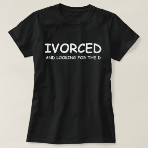Divorced And Looking For The D Funny Divorce Humor T-Shirt