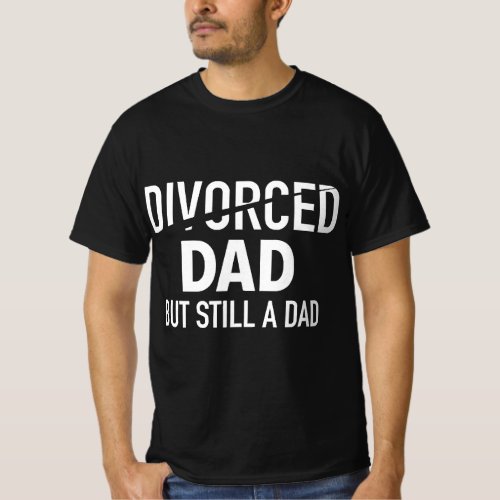 Divorced Dad But Still A Dad Divorce Parents T_Shirt
