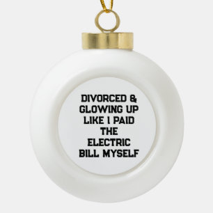 Divorced & Glowing Up Like I Paid the Electric Bil Ceramic Ball Christmas Ornament