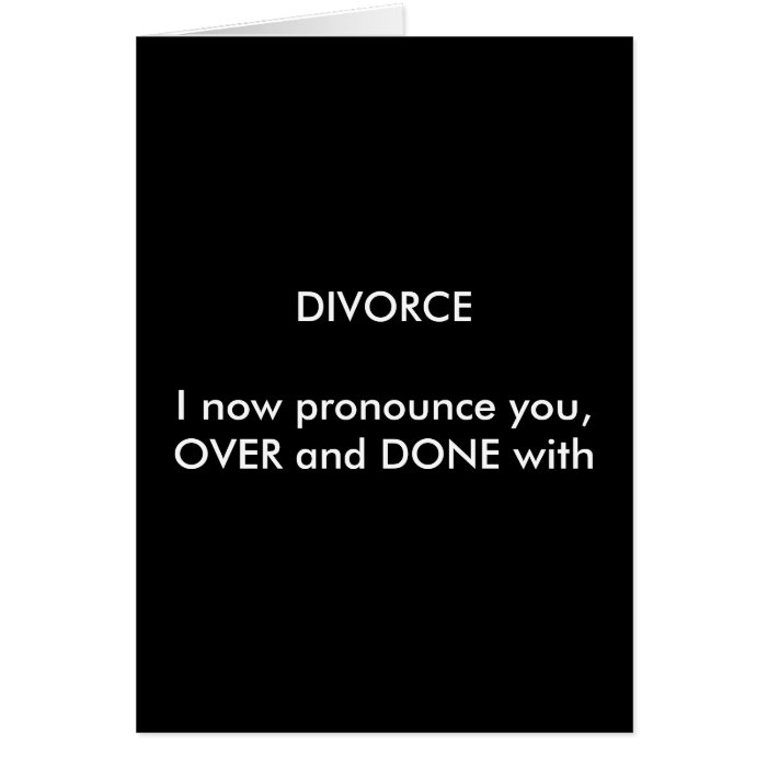 DIVORCEI now pronounce you,OVER and DONE with Card