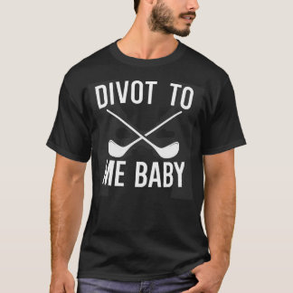 Divot To Me Baby T-Shirt