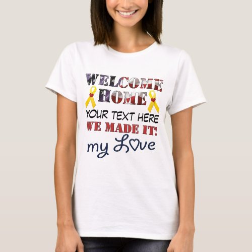 DIY _ Welcome Home We Made It My Love T_Shirt