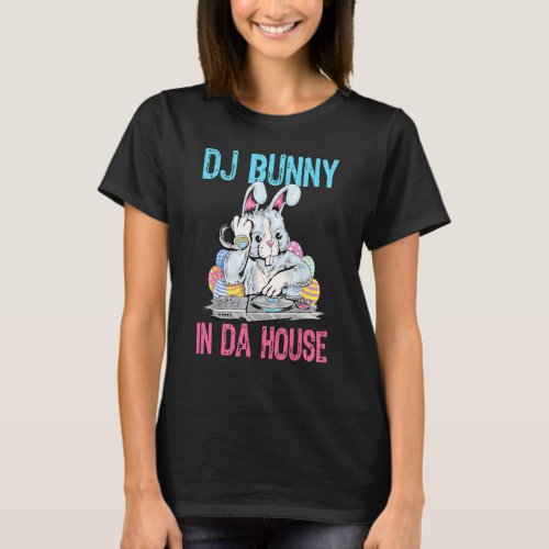 Dj Bunny In Da House Rabbit  Easter 1 T_Shirt