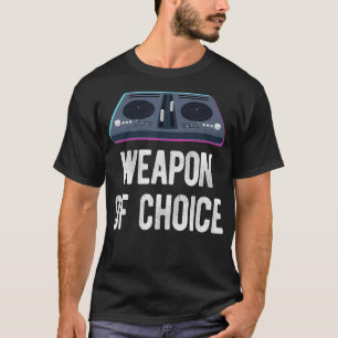 DJ Disc Jockey Turntable Music Weapon of Choice T-Shirt