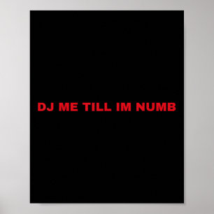 Dj Me Till Im Numb  Poster