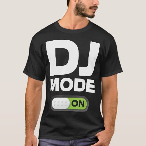 DJ Mode ON T Shirt Clothing Gift For Disc Jockey M