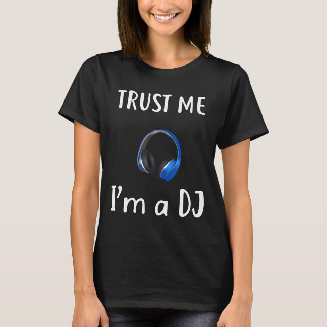 Dj - Trust Me Im A Dj Cool Music T-Shirt (Front)