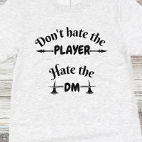 DnD Shirt - Don't Hate the Player, Hate the DM