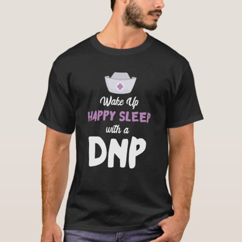 DNP Doctor Happy Sleep Nursing Practice RN Nurse D T_Shirt